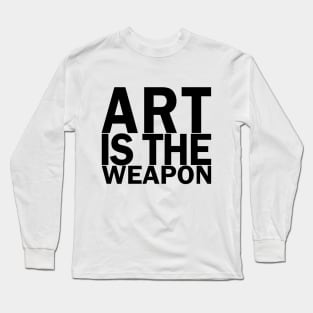 Art is the weapon. (In black) Long Sleeve T-Shirt